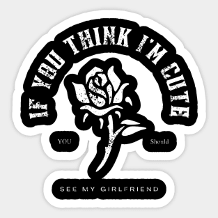 If You Think I'm Cute You Should See My girlfriend-Funny Boyfriend Gift T Shirt Sticker